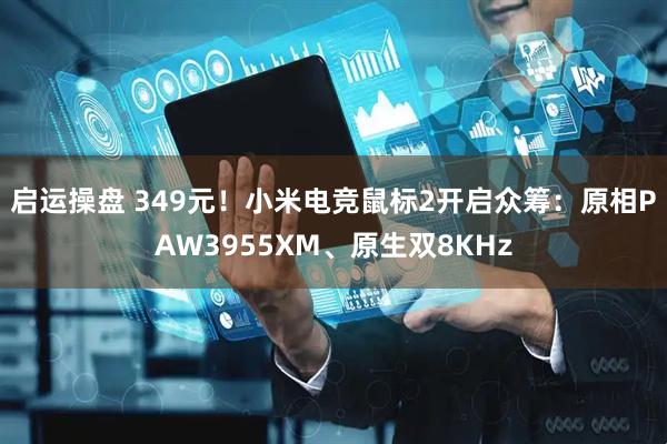 启运操盘 349元！小米电竞鼠标2开启众筹：原相PAW3955XM、原生双8KHz