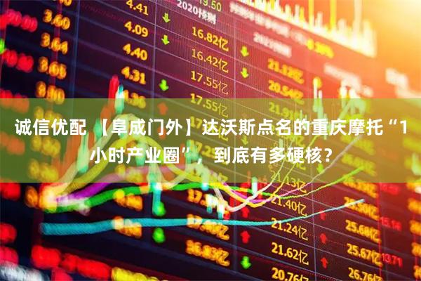 诚信优配 【阜成门外】达沃斯点名的重庆摩托“1小时产业圈”，到底有多硬核？
